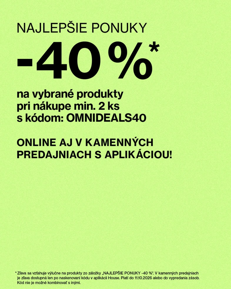 Zľava 40 % na vybrané produkty pri kúpe minimálne 2 kusov s kódom OMNIDEALS40, online aj v kamenných predajniach House cez aplikáciu.